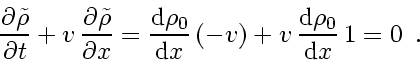 \begin{displaymath}
\frac{\partial \tilde{\rho}}{\partial t} + v_{}   \frac{\p...
... \frac{\mathrm{d} \rho_0}{\mathrm{d} x}   1
=
0
\enspace .
\end{displaymath}