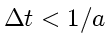 $\displaystyle \Delta t< 1/a$