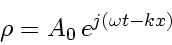 \begin{displaymath}
\rho = A_0   e^{j\left( \omega t - k x \right)}
\end{displaymath}