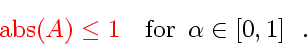 \begin{displaymath}
{\color{HIGH1color}
\mbox{abs} \! \left( A \right)
\le
1...
...\mbox{for} \enspace \alpha \in \left[ 0, 1 \right]
\enspace .
\end{displaymath}