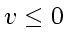 \bgroup\color{DEFcolor}$v_{} \le 0$\egroup