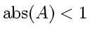 \bgroup\color{DEFcolor}$\mbox{abs} \! \left( A \right) < 1$\egroup