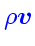 \bgroup\color{HIGH2color}$\rho\ensuremath{\mathchoice{\mbox{\boldmath$\displayst...
...ox{\boldmath$\scriptstyle v$}}
{\mbox{\boldmath$\scriptscriptstyle v$}}}$\egroup