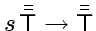 $s \bar{\bar{\ensuremath{\mathsf{T}}}} \rightarrow \bar{\bar{\ensuremath{\mathsf{T}}}}$