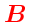 \bgroup\color{HIGH1color}$\ensuremath{\mathchoice{\mbox{\boldmath$\displaystyle ...
...ox{\boldmath$\scriptstyle B$}}
{\mbox{\boldmath$\scriptscriptstyle B$}}}$\egroup