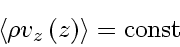 \begin{displaymath}
\langle \rho v_{z} \left( z \right) \rangle = \mathrm{const}
\end{displaymath}