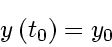 \begin{displaymath}
y \left( t_0 \right) = y_0
\end{displaymath}