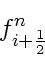 \begin{displaymath}
f_{i+\frac{1}{2}}^n
\end{displaymath}