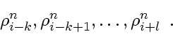 \begin{displaymath}
\rho_{i-k}^n, \rho_{i-k+1}^n, \ldots, \rho_{i+l}^n
\enspace .
\end{displaymath}