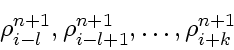 \begin{displaymath}
\rho_{i-l}^{n+1}, \rho_{i-l+1}^{n+1}, \ldots, \rho_{i+k}^{n+1}
\end{displaymath}