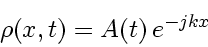 \begin{displaymath}
\rho \! \left( x, t \right) = A \! \left( t \right) e^{- jk x}
\end{displaymath}