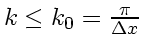 \bgroup\color{DEFcolor}$k \le k_0=\frac{\pi}{\Delta x}$\egroup