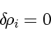 \begin{displaymath}
\delta \! \rho_i = 0
\end{displaymath}