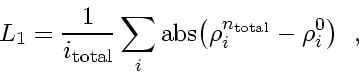 \begin{displaymath}
L_1 = \frac{1}{i_{\rm total}} \sum_i \mbox{abs} \! \left( \rho_i^{n_{\rm total}} - \rho_i^0 \right)
\enspace ,
\end{displaymath}