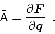 \begin{displaymath}
\bar{\bar{\ensuremath{\mathsf{A}}}} = \frac{\partial \ensur...
...e q$}}
{\mbox{\boldmath$\scriptscriptstyle q$}}}}
\enspace .
\end{displaymath}