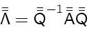 \begin{displaymath}
\bar{\bar{\ensuremath{\mathsf{\Lambda}}}} = \bar{\bar{\ensu...
...{\ensuremath{\mathsf{A}}}} \bar{\bar{\ensuremath{\mathsf{Q}}}}
\end{displaymath}