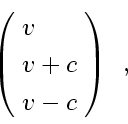 \begin{displaymath}
{ \renewedcommand{arraystretch}{1.2}
\left( \!
\begin{array}{l}
v \\
v+c \\
v-c
\end{array} \! \right)
\enspace ,
}
\end{displaymath}
