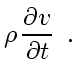 $\displaystyle \rho   \frac{\partial v_{}}{\partial t}
\enspace .$