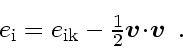 \begin{displaymath}
\textstyle
e_{\rm i}= e_{\rm ik}- \frac{1}{2} \ensuremath{...
...yle v$}}
{\mbox{\boldmath$\scriptscriptstyle v$}}}
\enspace .
\end{displaymath}