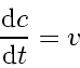 \begin{displaymath}
\frac{\mathrm{d} c}{\mathrm{d} t} = v_{}
\end{displaymath}