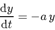 \begin{displaymath}
\frac{\mathrm{d} y}{\mathrm{d} t} = - a   y
\end{displaymath}