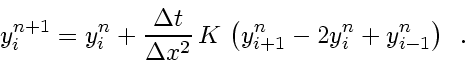 \begin{displaymath}
y^{n+1}_i = y^n_i + \frac{\Delta t}{\Delta x^2}   K   \left( y^n_{i+1}-2y^n_i+y^n_{i-1} \right)
\enspace .
\end{displaymath}