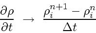 \begin{displaymath}
\frac{\partial \rho}{\partial t}    \rightarrow    \frac{\rho^{n+1}_i-\rho^n_i}{\Delta t}
\end{displaymath}