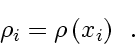 \begin{displaymath}
\rho_i = \rho \left( x_i \right)
\enspace .
\end{displaymath}
