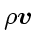 $\rho\ensuremath{\mathchoice{\mbox{\boldmath$\displaystyle v$}}
{\mbox{\boldmath...
...}}
{\mbox{\boldmath$\scriptstyle v$}}
{\mbox{\boldmath$\scriptscriptstyle v$}}}$