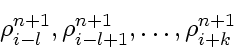 \begin{displaymath}
\rho_{i-l}^{n+1}, \rho_{i-l+1}^{n+1}, \ldots, \rho_{i+k}^{n+1}
\end{displaymath}