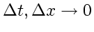 $\Delta t, \Delta x\rightarrow 0$