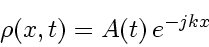 \begin{displaymath}
\rho \! \left( x, t \right) = A \! \left( t \right) e^{- jk x}
\end{displaymath}