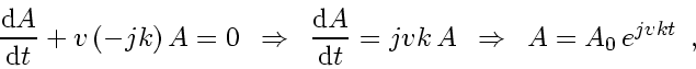 \begin{displaymath}
\frac{\mathrm{d} A}{\mathrm{d} t} + v_{} \left( - jk \right...
...ce \Rightarrow \enspace
A = A_0   e^{ jv_{} k t}
\enspace ,
\end{displaymath}