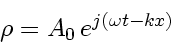 \begin{displaymath}
\rho = A_0   e^{j\left( \omega t - k x \right)}
\end{displaymath}