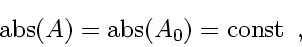 \begin{displaymath}
\mbox{abs} \! \left( A \right) = \mbox{abs} \! \left( A_0 \right) = \mbox{const}
\enspace ,
\end{displaymath}
