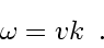 \begin{displaymath}
\omega = v_{} k
\enspace .
\end{displaymath}