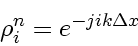 \begin{displaymath}
\rho_i^n = e^{- ji k \Delta x}
\end{displaymath}