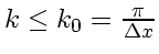 \bgroup\color{DEFcolor}$k \le k_0=\frac{\pi}{\Delta x}$\egroup
