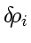 \bgroup\color{DEFcolor}$\delta \! \rho_i$\egroup