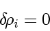 \begin{displaymath}
\delta \! \rho_i = 0
\end{displaymath}
