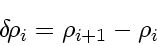 \begin{displaymath}
\delta \! \rho_i = \rho_{i+1} - \rho_{i}
\end{displaymath}