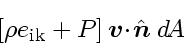 \begin{displaymath}
\left[ \rho e_{\rm ik}+ P\right] \ensuremath{\mathchoice{\m...
...tstyle n$}}
{\mbox{\boldmath$\scriptscriptstyle n$}}}} \; d\!A
\end{displaymath}