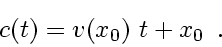 \begin{displaymath}
c(t) = v_{} \! \left( x_0 \right)   t + x_0
\enspace .
\end{displaymath}