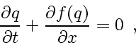 \begin{displaymath}
\frac{\partial q}{\partial t} + \frac{\partial f \! \left( q \right)}{\partial x} = 0
\enspace ,
\end{displaymath}
