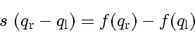\begin{displaymath}
s   \left( q_\mathrm{r}
-
q_\mathrm{l}
\right)
=
f \! \left( q_\mathrm{r} \right)
-
f \! \left( q_\mathrm{l} \right)
\end{displaymath}