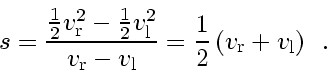 \begin{displaymath}
s
=
\frac{\frac{1}{2} v_{\mathrm{r}}^2
-
\frac{1}{2} v_...
... \left( v_{\mathrm{r}}
+
v_{\mathrm{l}}
\right)
\enspace .
\end{displaymath}