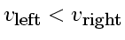 $ v_{\mbox{\footnotesize left}} < v_{\mbox{\footnotesize right}}$