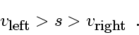 \begin{displaymath}
v_{\mbox{\footnotesize left}} > s > v_{\mbox{\footnotesize right}}
\enspace .
\end{displaymath}