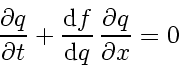 \begin{displaymath}
\frac{\partial q}{\partial t} + \frac{\mathrm{d} f}{\mathrm{d} q}   \frac{\partial q}{\partial x} = 0
\end{displaymath}