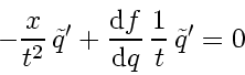\begin{displaymath}
- \frac{x}{t^2}   \tilde{q}' + \frac{\mathrm{d} f}{\mathrm{d} q}   \frac{1}{t}   \tilde{q}' = 0
\end{displaymath}